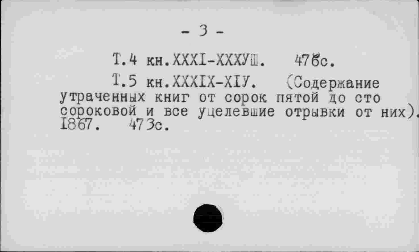 ﻿T. 4 кн.ХХХІ-ХХХУш. 47бс.
1.5 кн.ХХХІХ-ХІУ. (Содержание утраченных книг от сорок пятой до сто сороковой^ и все уцелевшие отрывки от них)